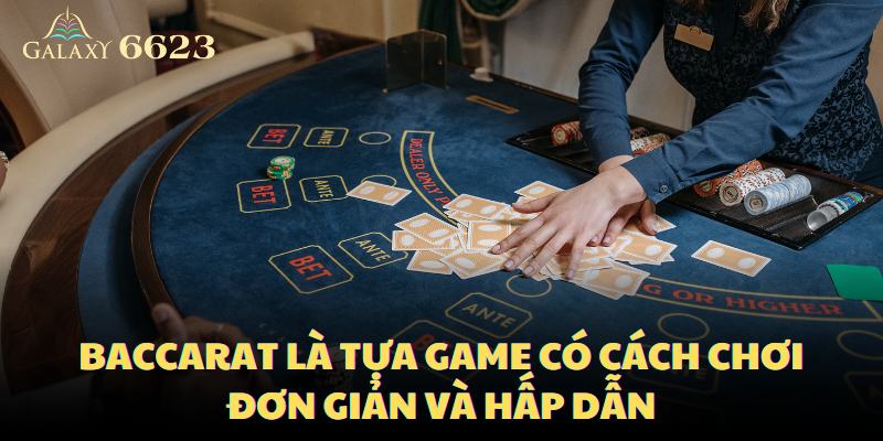 Baccarat là tựa game có cách chơi đơn giản và hấp dẫn